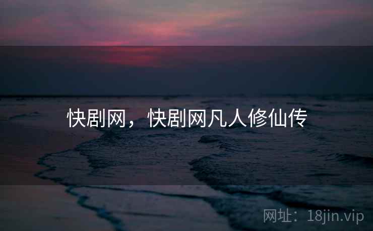 快剧网，快剧网凡人修仙传