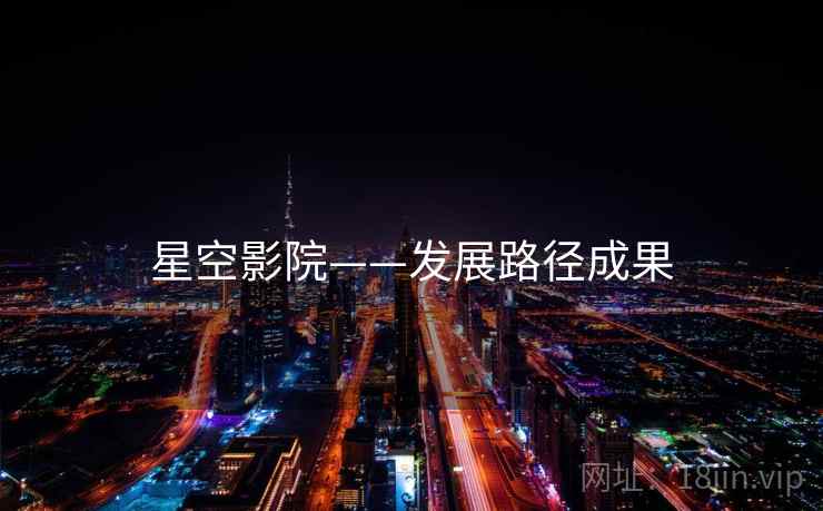 星空影院——发展路径成果